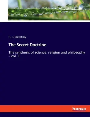 A titkos tanítás: A tudomány, a vallás és a filozófia szintézise - II. kötet. - The Secret Doctrine: The synthesis of science, religion and philosophy - Vol. II