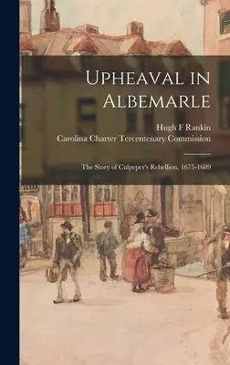 Felfordulás Albemarle-ban: a Culpeper-lázadás története, 1675-1689 - Upheaval in Albemarle: the Story of Culpeper's Rebellion, 1675-1689