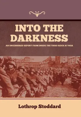 A sötétségbe: Egy cenzúrázatlan jelentés a Harmadik Birodalom belsejéből a háborúban - Into The Darkness: An Uncensored Report From Inside the Third Reich at War