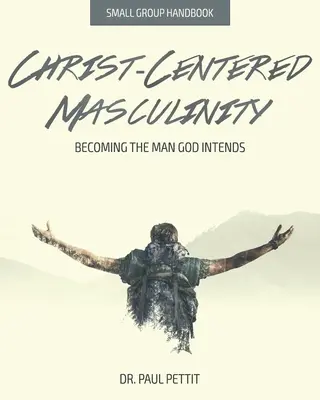 Krisztusközpontú férfiasság: Az Isten által megálmodott férfivá válás - Christ-Centered Masculinity: Becoming the Man God Intends