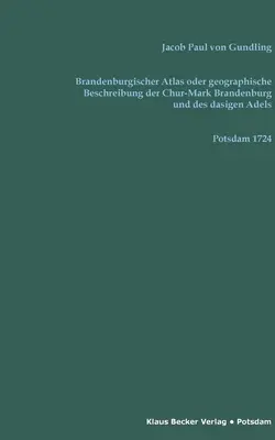 Brandenburgischer Atlas oder Geographische Beschreibung der Chur-Marck Brandenburg und des dasigen Adels: Aus den Landes Urkunden verfertiget, Potsdam