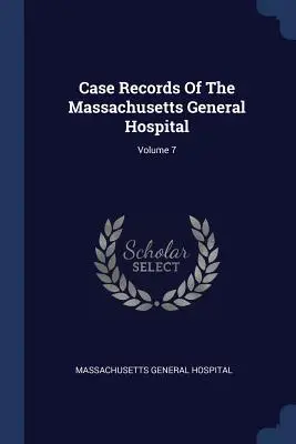 A Massachusetts General Hospital esetfelvételei; 7. kötet - Case Records Of The Massachusetts General Hospital; Volume 7