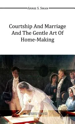 Udvarlás és házasság és az otthonteremtés szelíd művészete - Courtship and Marriage and the Gentle Art of Home-Making