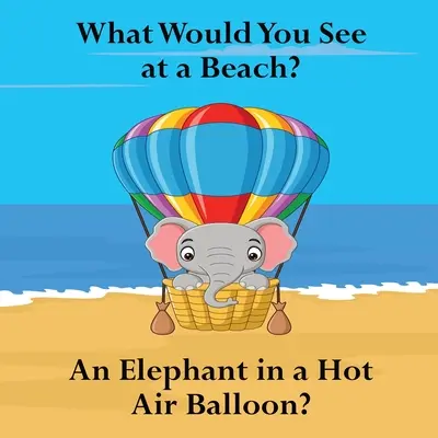 Mit látnál egy tengerparton: Egy elefántot egy hőlégballonban? - What Would You See at a Beach: An Elephant in a Hot Air Balloon?