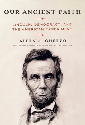 Ősi hitünk: Lincoln, a demokrácia és az amerikai kísérlet - Our Ancient Faith: Lincoln, Democracy, and the American Experiment