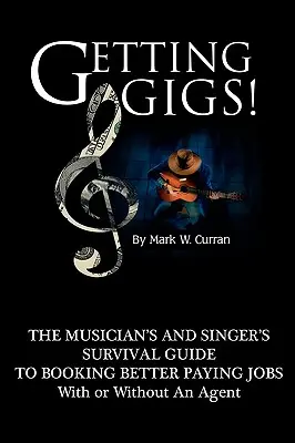 Getting Gigs! a zenész és énekes túlélési útmutatója a jobban fizető állások megszerzéséhez - Getting Gigs! the Musician's and Singer's Survival Guide to Booking Better Paying Jobs