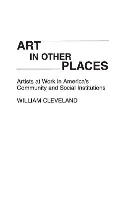 Művészet más helyeken: Művészek munkája az amerikai közösségi és szociális intézményekben - Art in Other Places: Artists at Work in America's Community and Social Institutions