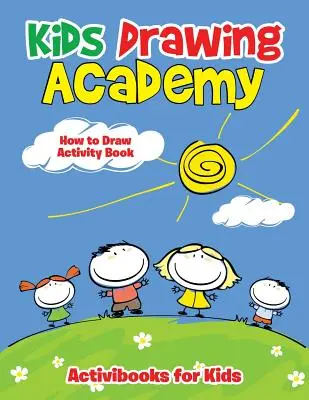 Kids Drawing Academy: Hogyan kell rajzolni Activity Book - Kids Drawing Academy: How to Draw Activity Book