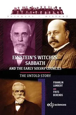 Einstein boszorkányszombatja és a korai szolyvai zsinatok: The Untold Story - Einstein's Witches' Sabbath and the Early Solvay Councils: The Untold Story