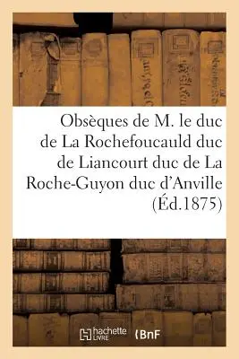 Obsques de M. Le Duc de la Rochefoucauld Duc de Liancourt Duc de la Roche-Guyon Duc de la Rochefoucauld - Obsques de M. Le Duc de la Rochefoucauld Duc de Liancourt Duc de la Roche-Guyon