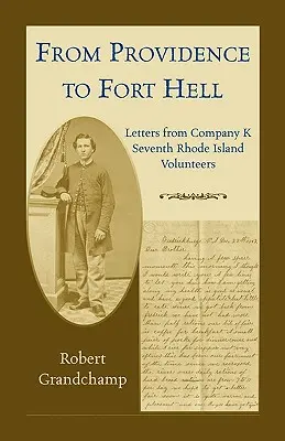 A Gondviseléstől Fort Hellig: A hetedik Rhode Island-i önkéntesek K. századának levelei - From Providence to Fort Hell: Letters from Company K, Seventh Rhode Island Volunteers