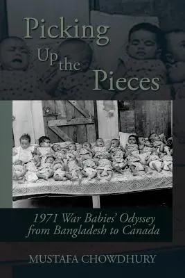 A darabok összeszedése: Az 1971-es háború gyermekeinek Odüsszeiája Bangladesből Kanadába - Picking Up the Pieces: 1971 War Babies' Odyssey from Bangladesh to Canada