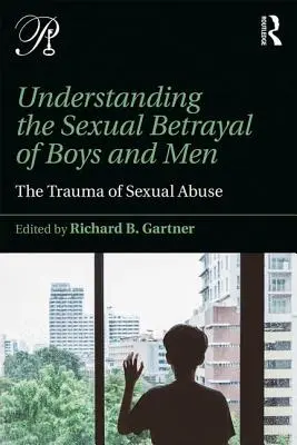 A fiúk és férfiak szexuális elárulásának megértése: A szexuális visszaélés traumája - Understanding the Sexual Betrayal of Boys and Men: The Trauma of Sexual Abuse