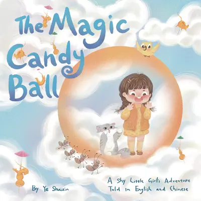 A varázslatos cukorkagolyó: Egy félénk kislány kalandja angolul és kínaiul elbeszélve - The Magic Candy Ball: A Shy Little Girl's Adventure Told in English and Chinese