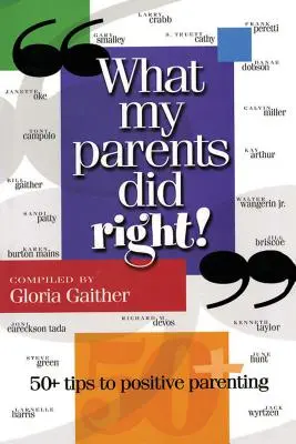 Amit a szüleim jól csináltak!: 50 tipp a pozitív szülői magatartáshoz - What My Parents Did Right!: 50 Tips to Positive Parenting