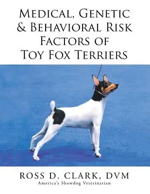 Lékařské, genetické a behaviorální rizikové faktory toy foxteriérů - Medical, Genetic & Behavioral Risk Factors of Toy Fox Terriers