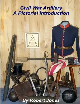 Polgárháborús tüzérség - Képes bevezetés - Civil War Artillery - A Pictorial Introduction