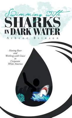 Cápákkal úszni a sötét vízben: A faji hovatartozás és a kegyelemmel való munka a fehér amerikai vállalati Fehér Amerikában - Swimming with Sharks in Dark Water: Having Race and Working with Grace in Corporate White America