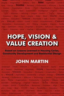 Remény, jövőkép és értékteremtés, a lakásciklusok, a közösségfejlesztés és a lakástervezés tanulságai alapján - Hope, Vision & Value Creation, Based on Lessons Learned in Housing Cycles, Community Development and Residential Design