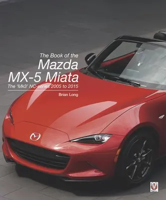 A Mazda MX-5 Miata könyve: Az Mk3-as Nc-sorozat 2005-től 2015-ig - The Book of the Mazda MX-5 Miata: The 'Mk3' Nc-Series 2005 to 2015