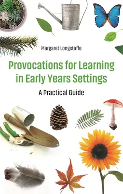 Provokációk a tanuláshoz a kisiskoláskorban - Gyakorlati útmutató - Provocations for Learning in Early Years Settings - A Practical Guide