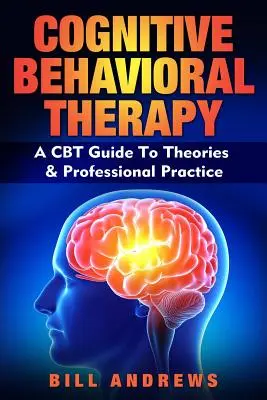 Kognitív viselkedésterápia - A CBT útmutató az elméletekhez és a szakmai gyakorlathoz - Cognitive Behavioral Therapy - A CBT Guide To Theories & Professional Practice