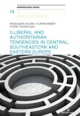 Illiberális és autoriter tendenciák Közép-, Délkelet- és Kelet-Európában - Illiberal and Authoritarian Tendencies in Central, Southeastern and Eastern Europe