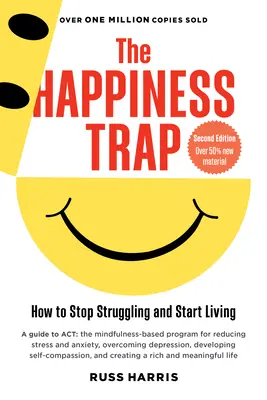 A boldogság csapdája: Hogyan hagyjuk abba a küzdelmet és kezdjünk el élni (második kiadás) - The Happiness Trap: How to Stop Struggling and Start Living (Second Edition)