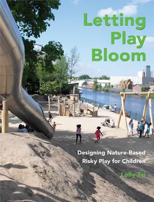 A játék virágzása: Természetalapú kockázatos játék tervezése gyermekek számára - Letting Play Bloom: Designing Nature-Based Risky Play for Children