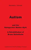 Az autizmus és a hűtőszekrény-anya mítosz: Bruno Bettelheim rehabilitációja - Autism and the Refrigerator Mother Myth: A Rehabilitation of Bruno Bettelheim