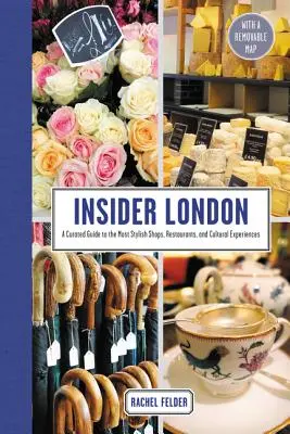 Insider London: A Curated Guide to the Most Stylish Shops, Restaurants, and Cultural Experiences (Összeválogatott útikalauz a legstílusosabb üzletekhez, éttermekhez és kulturális élményekhez) - Insider London: A Curated Guide to the Most Stylish Shops, Restaurants, and Cultural Experiences