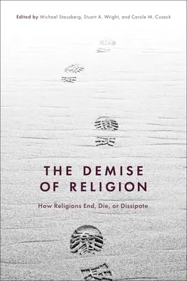 The Demise of Religion: How Religions End, Die, or Dissipate (Hogyan végződnek, halnak meg vagy oszlanak el a vallások) - The Demise of Religion: How Religions End, Die, or Dissipate