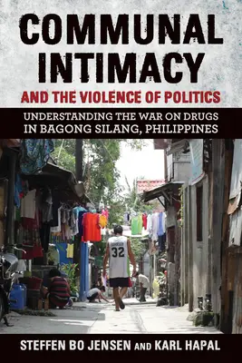 A közösségi intimitás és a politika erőszakossága: A kábítószer elleni háború megértése Bagong Silangban, a Fülöp-szigeteken - Communal Intimacy and the Violence of Politics: Understanding the War on Drugs in Bagong Silang, Philippines