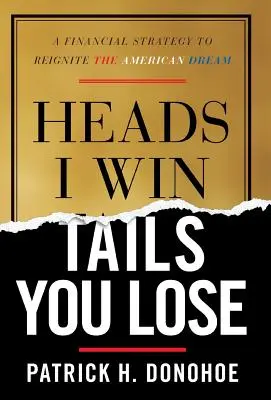 Fejben nyerek, írás nélkül veszítesz: Pénzügyi stratégia az amerikai álom újraélesztéséhez - Heads I Win, Tails You Lose: A Financial Strategy to Reignite the American Dream