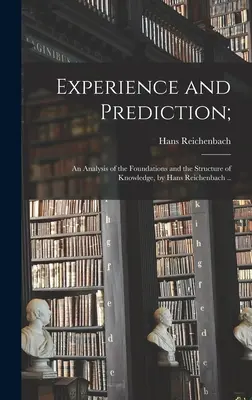 Tapasztalat és előrejelzés;: a tudás alapjainak és szerkezetének elemzése, írta Hans Reichenbach ... - Experience and Prediction;: an Analysis of the Foundations and the Structure of Knowledge, by Hans Reichenbach ..