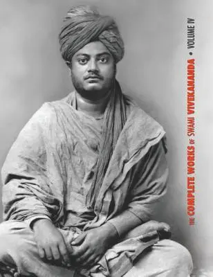 Swami Vivekananda összes művei, 4. kötet: Beszédek a bhakti-jógáról, előadások és beszédek, írások: Próza és versek, fordítások: Próza és - The Complete Works of Swami Vivekananda, Volume 4: Addresses on Bhakti-Yoga, Lectures and Discourses, Writings: Prose and Poems, Translations: Prose a