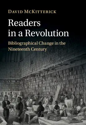 Olvasók egy forradalomban - Bibliográfiai változások a tizenkilencedik században (McKitterick David (University of Cambridge)) - Readers in a Revolution - Bibliographical Change in the Nineteenth Century (McKitterick David (University of Cambridge))