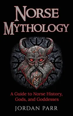 Norvég mitológia: Kalauz az északi történelemhez, istenekhez és istennőkhöz - Norse Mythology: A Guide to Norse History, Gods, and Goddesses