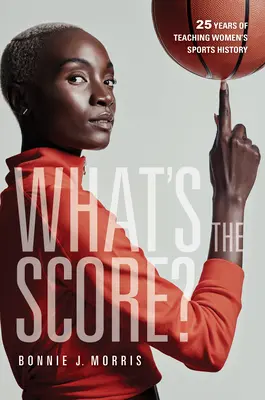 What's the Score?: 25 év női sporttörténelem tanítása - What's the Score?: 25 Years of Teaching Women's Sports History