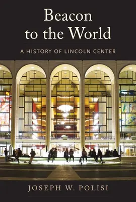 Világítótorony a világnak: A Lincoln Center története - Beacon to the World: A History of Lincoln Center