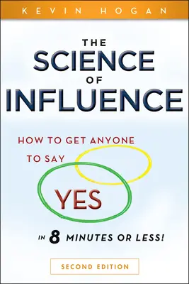 A befolyásolás tudománya: Hogyan vegyél rá bárkit, hogy igent mondjon 8 perc alatt vagy kevesebb idő alatt! - The Science of Influence: How to Get Anyone to Say Yes in 8 Minutes or Less!