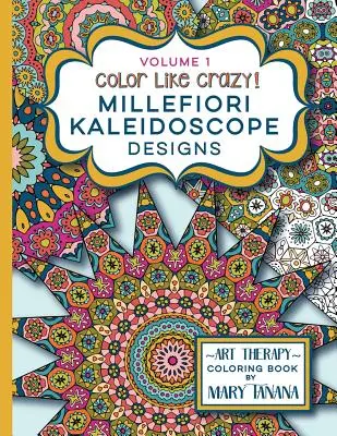 Color Like Crazy Millefiori Kaleidoscope Designs Volume 1: Egy mesés színezőkönyv tele részletes oldalakkal, amelyekkel órákig lekötheted magad és koncentrálhatsz. - Color Like Crazy Millefiori Kaleidoscope Designs Volume 1: A fabulous coloring book full of detailed pages to keep you busy and focused for hours.