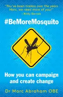 Légy több szúnyog - Hogyan kampányolhatsz és hozhatsz létre változást #BeMoreMosquito - Be More Mosquito - How You Can Campaign & Create Change #BeMoreMosquito