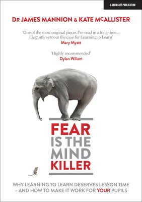 A félelem az elme gyilkosa: Miért érdemel a tanulás tanulása tanítási időt - és hogyan tegye ezt a tanítványai hasznára - Fear Is the Mind Killer: Why Learning to Learn Deserves Lesson Time - And How to Make It Work for Your Pupils