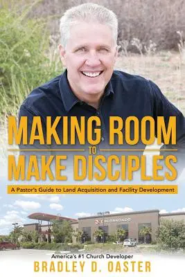 Teret adni a tanítványok számára: A Pastor's Guide to Acquiring Land and Building Insanely Great Facilities (Egy lelkipásztor útmutatója a földvásárláshoz és az őrülten nagyszerű létesítmények építéséhez) - Making Room to Make Disciples: A Pastor's Guide to Acquiring Land and Building Insanely Great Facilities