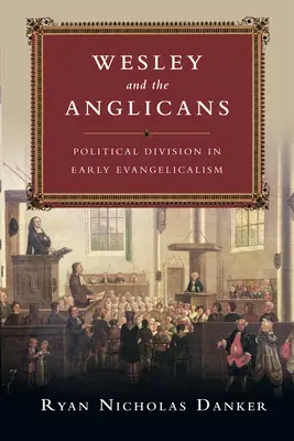 Wesley és az anglikánok - Politikai megosztottság a korai evangélikusságban - Wesley and the Anglicans - Political Division in Early Evangelicalism