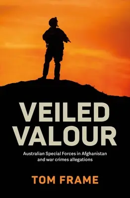 Fátyolos bátorság: Az ausztrál különleges erők Afganisztánban és a háborús bűnökkel kapcsolatos vádak - Veiled Valour: Australian Special Forces in Afghanistan and War Crimes Allegations