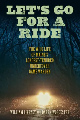 Menjünk egy kört: Maine állam leghosszabb ideje beépített vadőrének vadregényes élete - Let's Go for a Ride: The Wild Life of Maine's Longest-Tenured Undercover Game Warden