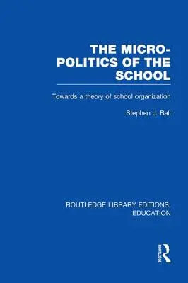 Az iskola mikropolitikája: Az iskolaszervezés elmélete felé - The Micro-Politics of the School: Towards a Theory of School Organization