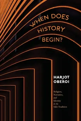 When Does History Begin? Vallás, elbeszélés és identitás a szikh hagyományban - When Does History Begin?: Religion, Narrative, and Identity in the Sikh Tradition